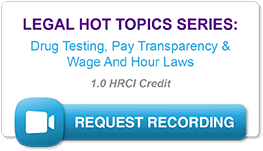 request recording link for legal hot topics series: drug testing, pay transparency and wage and hour laws