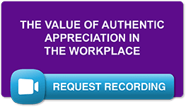 request recording link for the value of authentic appreciation in the workplace webinar